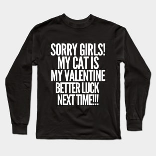 Sorry girls! My cat is my valentine. Better luck next time! Long Sleeve T-Shirt